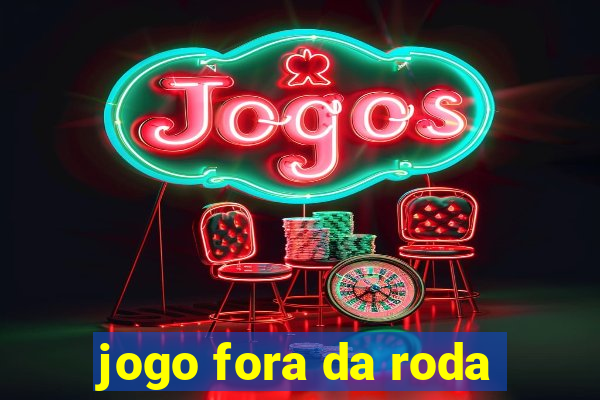 jogo fora da roda